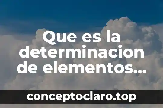 Que es la determinacion de elementos en metodologia