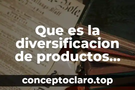 Que es la diversificacion de productos ejemplos