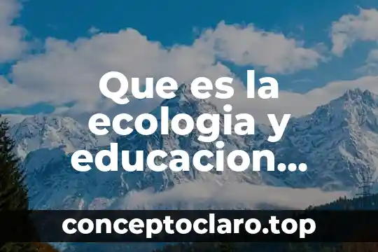 Educación por competencia que es 5 Que es la ecologia y educacion ambiental