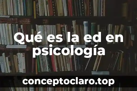 Qué es la ed en psicología