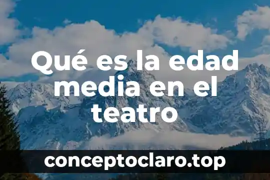 Qué es la edad media en el teatro