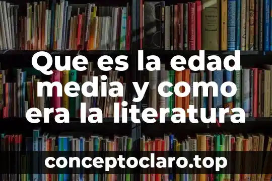 Que es la edad media y como era la literatura