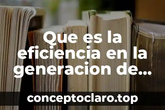 Que es la eficiencia en la generacion de electricidad