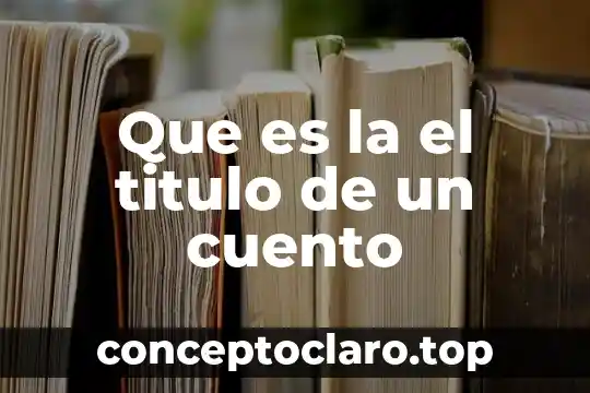 Que es la el titulo de un cuento