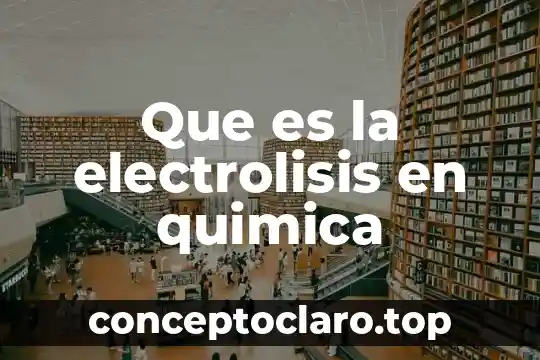 Que es la electrolisis en quimica