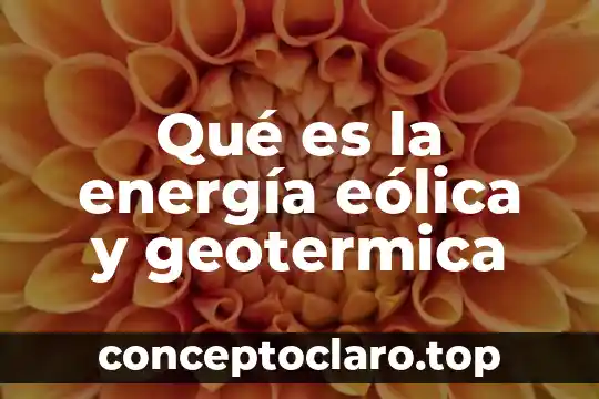 Qué es la energía eólica y geotermica