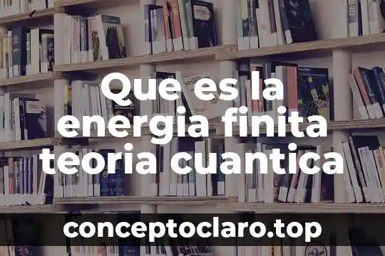 Que es la energia finita teoria cuantica