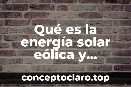 Qué es la energía solar eólica y geocéntrica