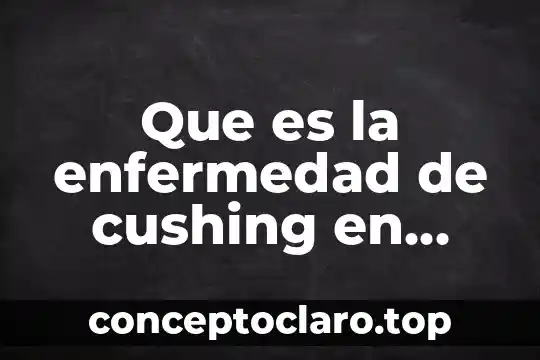 Que es la enfermedad de cushing en personas
