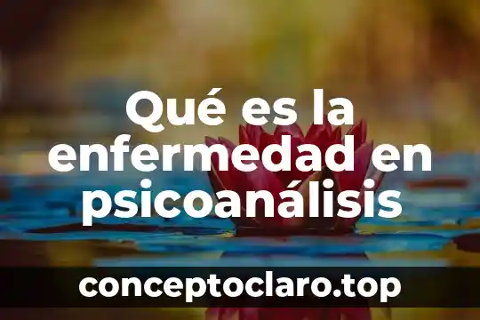 Qué es la enfermedad en psicoanálisis