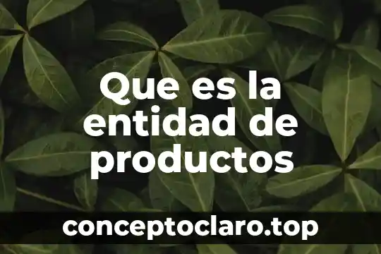 Que es la entidad de productos