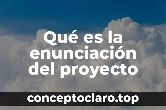 Que es el nombre de un proyecto 5 Qué es la enunciación del proyecto