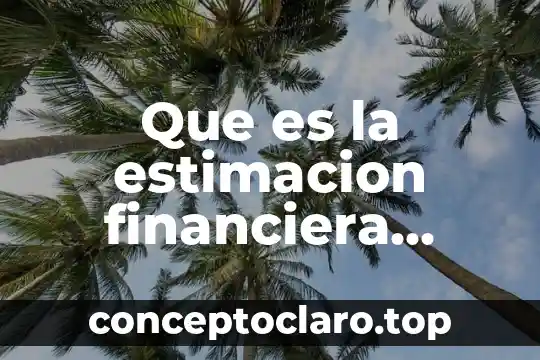 Que es la estimacion de ventas 4 Que es la estimacion financiera ventas