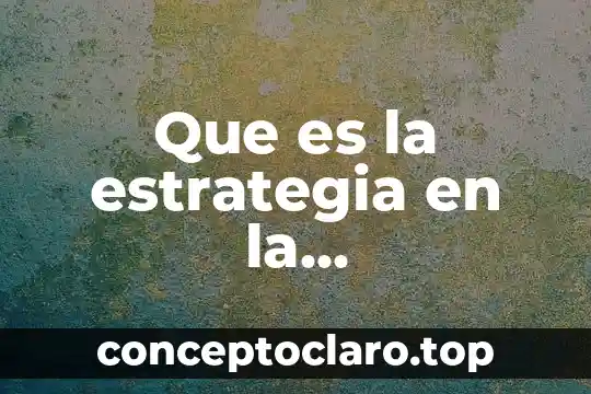 Que es la estrategia en la administracion