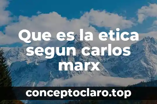 Que es la etica segun carlos marx
