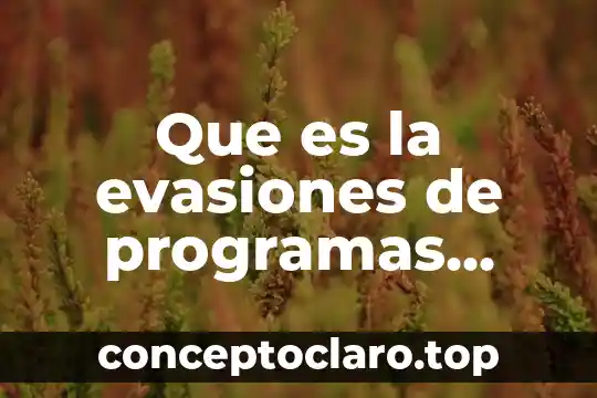 Que es significa conocer 7 Que es la evasiones de programas educativos