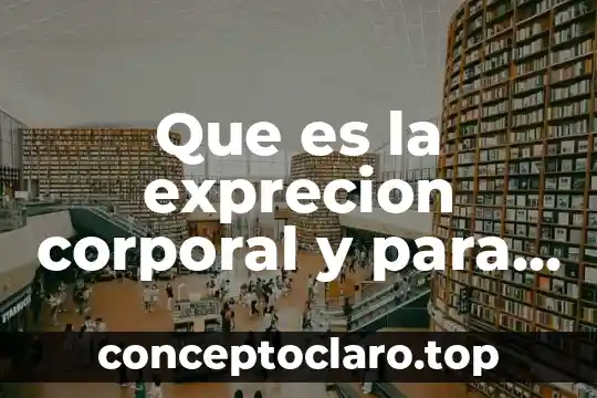 Para que sirve el acico ascorbico y que es 4 Que es la exprecion corporal y para que sirve
