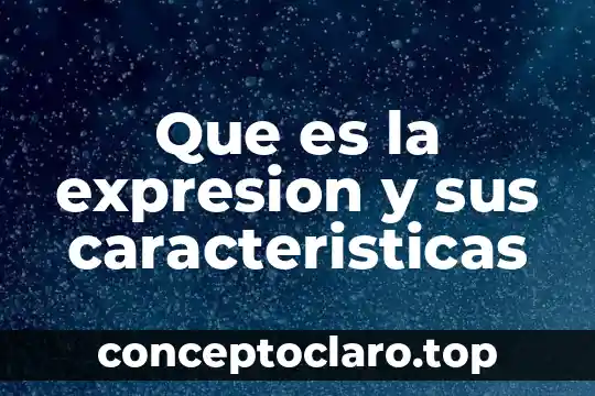 Que es la expresion y sus caracteristicas