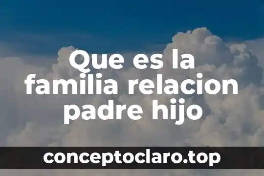 Qué es una formación de linaje en una familia 7 Que es la familia relacion padre hijo