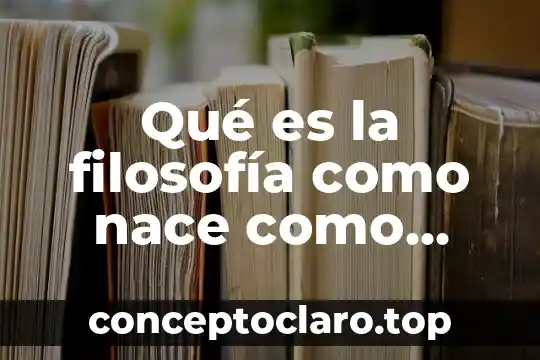 Qué es la filosofía como nace como surge