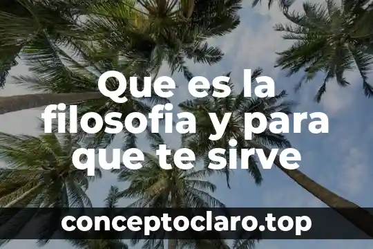 Que es la filosofia y para que te sirve