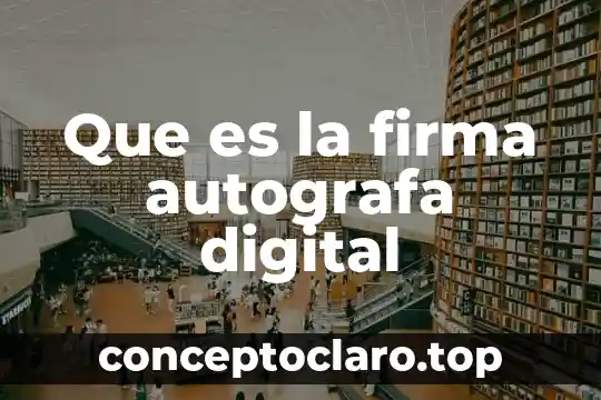 Qué es la firma de documentos 7 Que es la firma autografa digital
