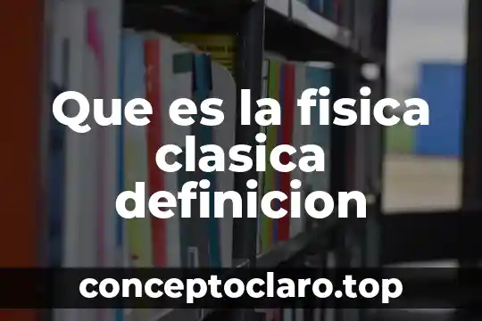 Que es la fisica clasica y su significado 4 Que es la fisica clasica definicion