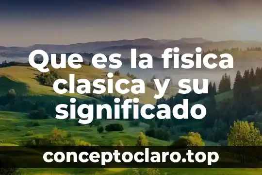 Que es una particula segun la mecanica clasica 8 Que es la fisica clasica y su significado