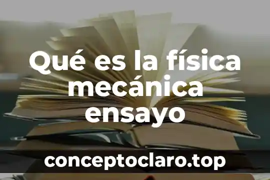 Que es la fisica definicion concepto 4 Qué es la física mecánica ensayo