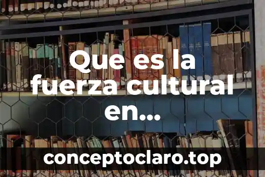 Que es la fuerza cultural en macroentorno