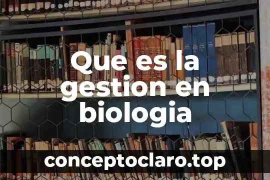 Que es la gestion en biologia