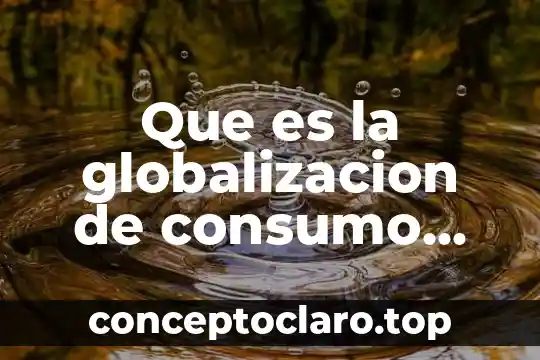 Que es la globalizacion de consumo cultural