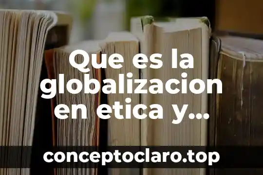Que es la globalizacion en etica y valores