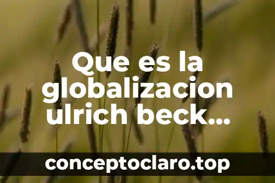 Que es la globalizacion ulrich beck resumen por capitulos