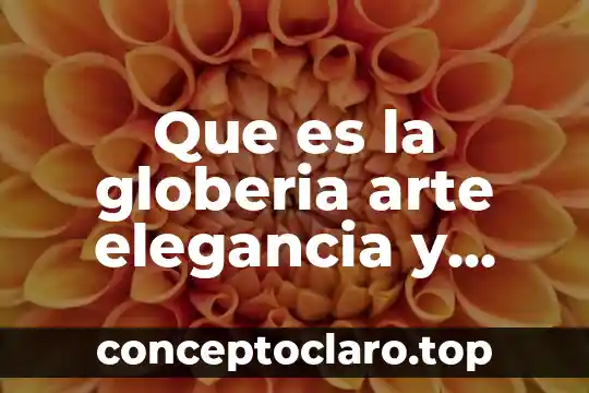 Que es significado clinico 3 Que es la globeria arte elegancia y fantasia