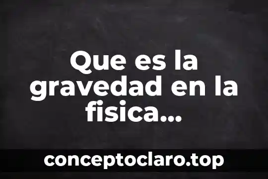 Que es alimentación por gravedad 6 Que es la gravedad en la fisica relativista