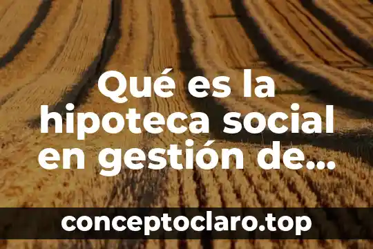 Qué es la hipoteca social en gestión de negocios
