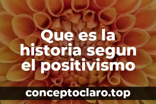 Que es la historia segun el positivismo