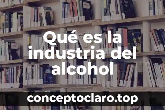 Qué es la industria del alcohol