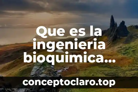 Que es la ingenieria bioquimica industrial