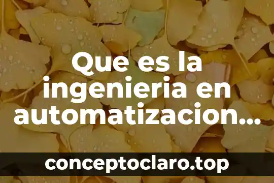 Que es la ingenieria en automatizacion y control industrial