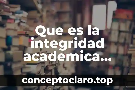 Que es la integridad academica definicion
