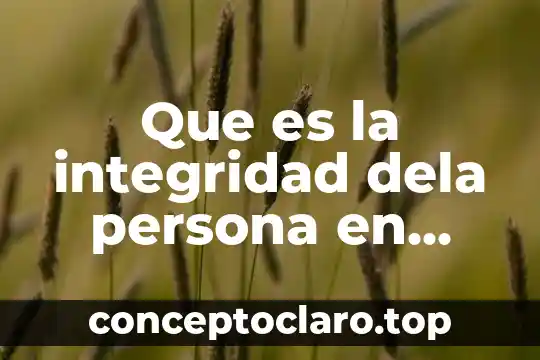 Que es la integridad dela persona en etica