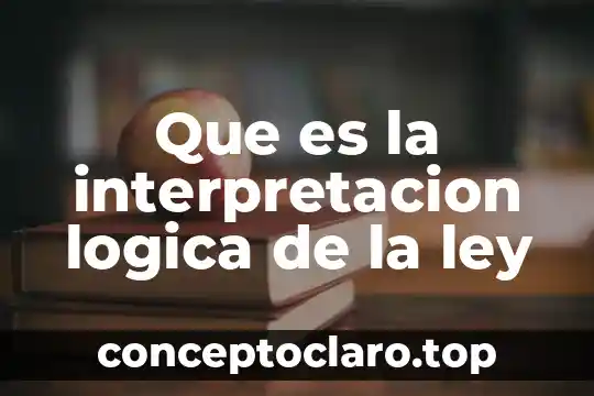 Que es comprension e interpretacion de textos 4 Que es la interpretacion logica de la ley