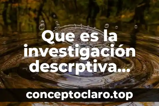 Que es la investigación descrptiva segun autores