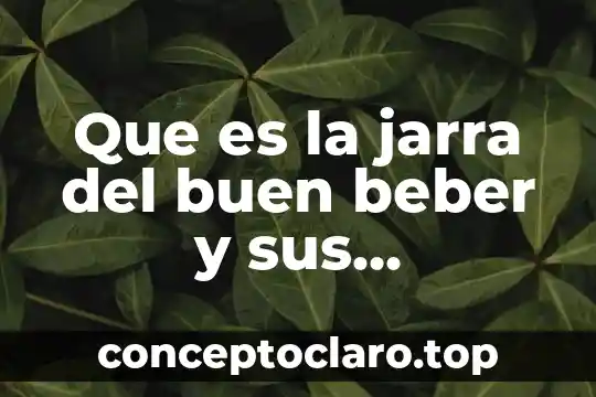 Que es la jarra del buen beber y sus beneficios