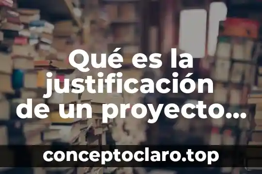 Qué es la justificación de un proyecto concepto