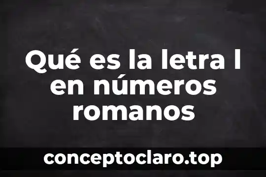 Qué es la letra l en números romanos