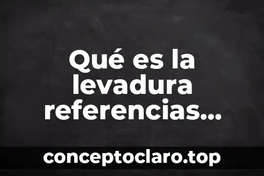 Qué es la levadura referencias biblio