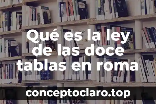 Qué es arcivos de tablas 4 Qué es la ley de las doce tablas en roma